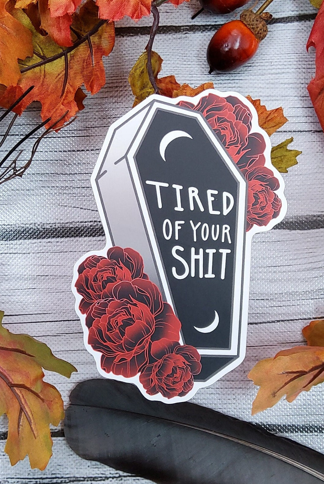 MATTE STICKER: Tired of Your Shit Coffin and Roses , Tired of Your Shit Sticker , Funny Sticker , Coffin Sticker , Coffin and Roses , Goth