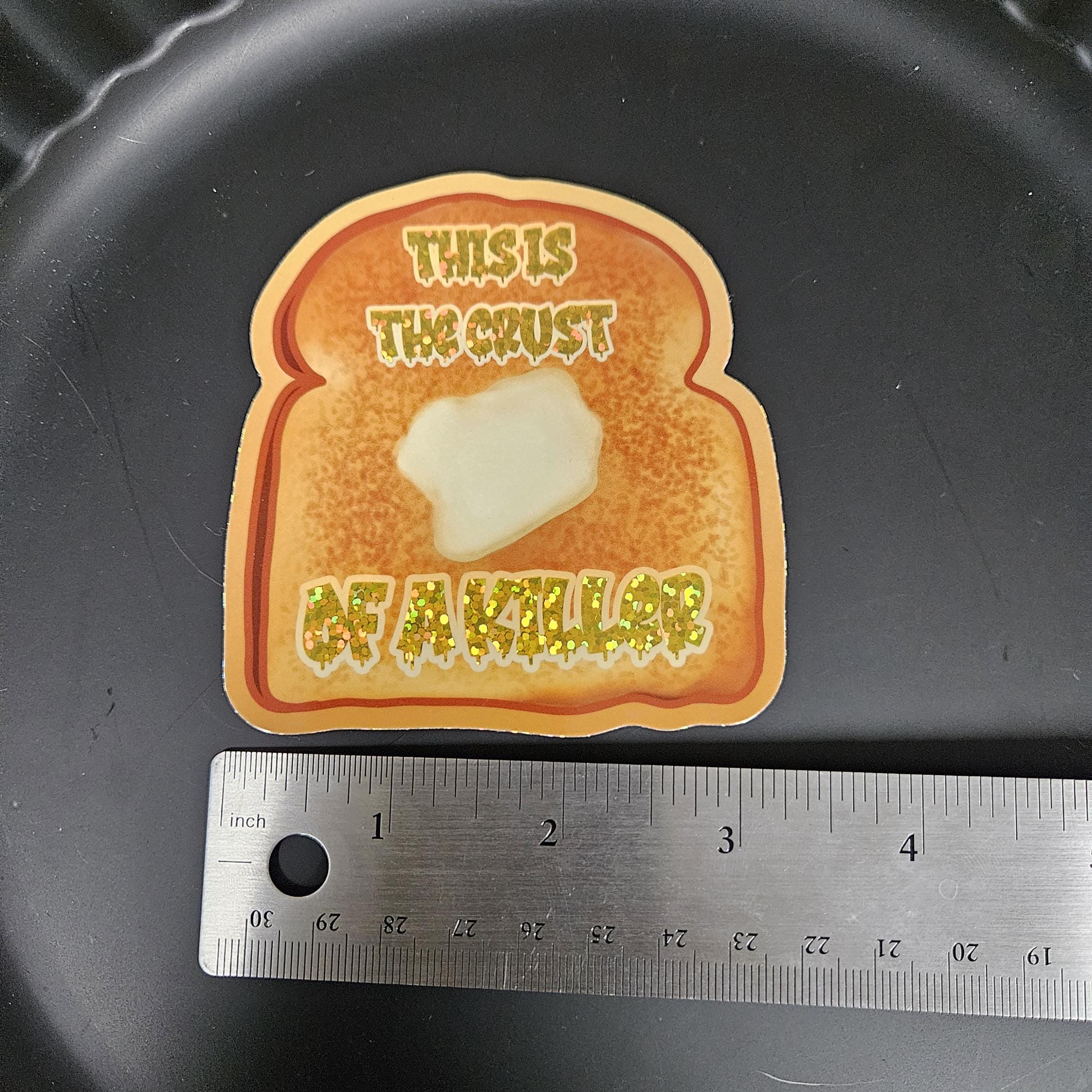 GLOSSY HOLOGRAPHIC STICKER: This is the Crust of A Killer Bread