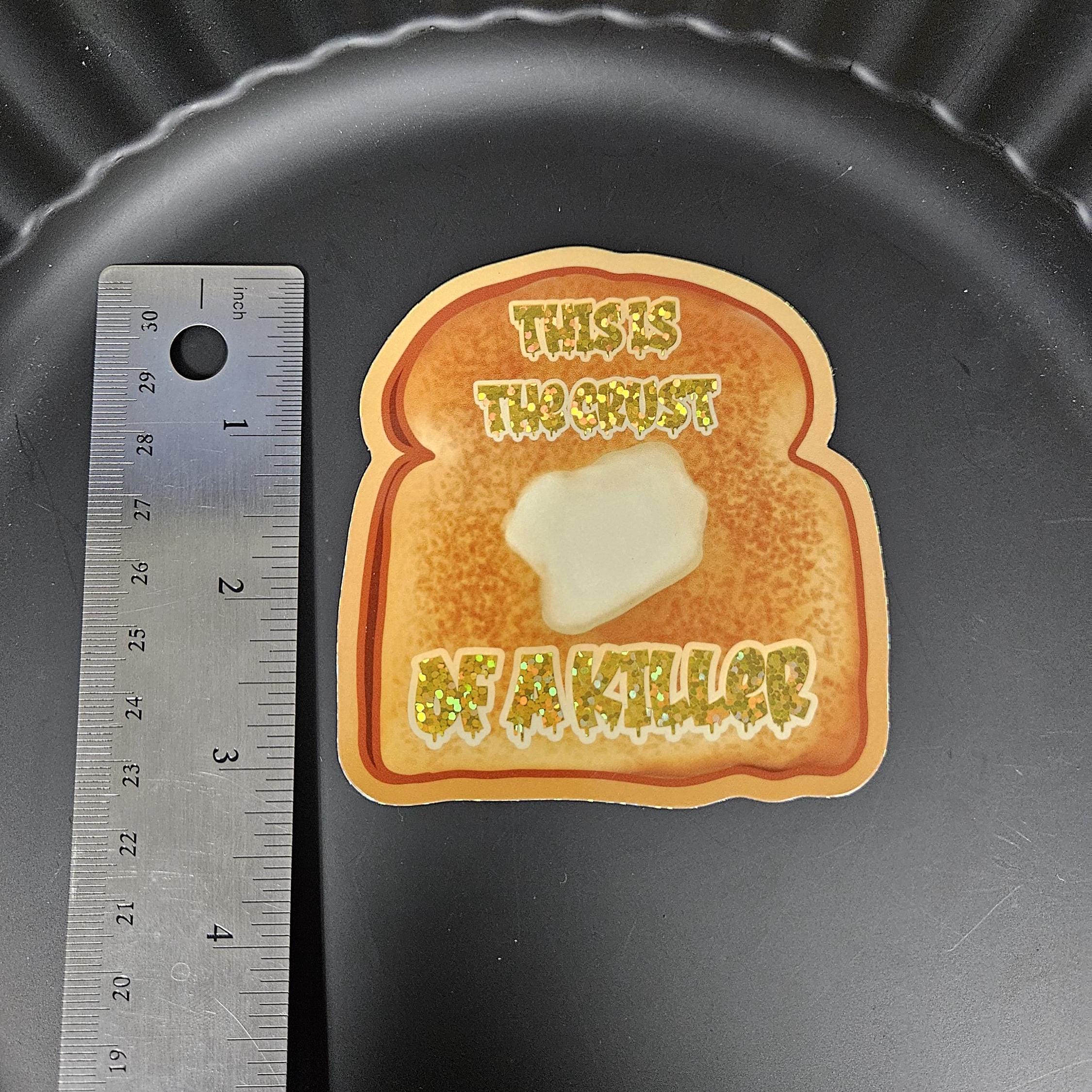 GLOSSY HOLOGRAPHIC STICKER: This is the Crust of A Killer Bread